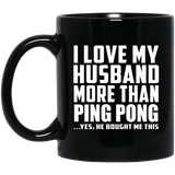 I Love My Husband More Than Ping Pong - 11 Oz Coffee Mug Black
