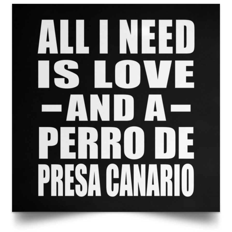 All I Need Is Love And A Perro De Presa Canario - Poster Square