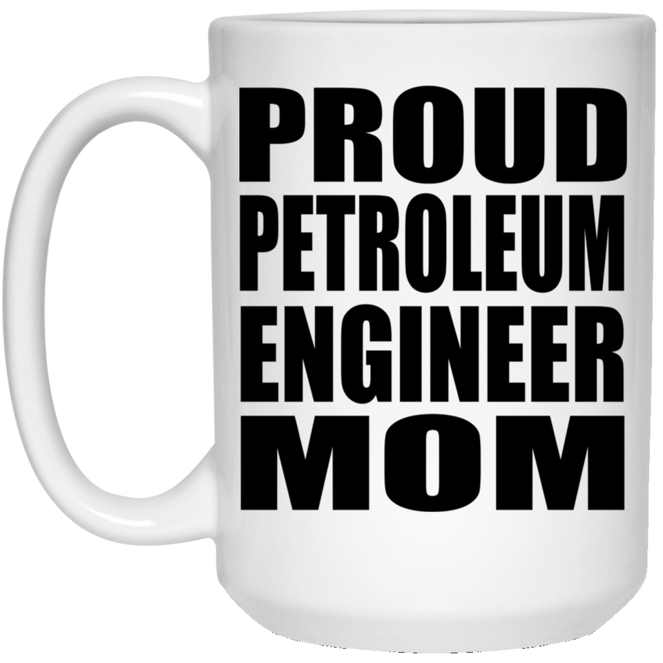 Proud Petroleum Engineer Mom - 15oz Coffee Mug