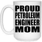 Proud Petroleum Engineer Mom - 15oz Coffee Mug