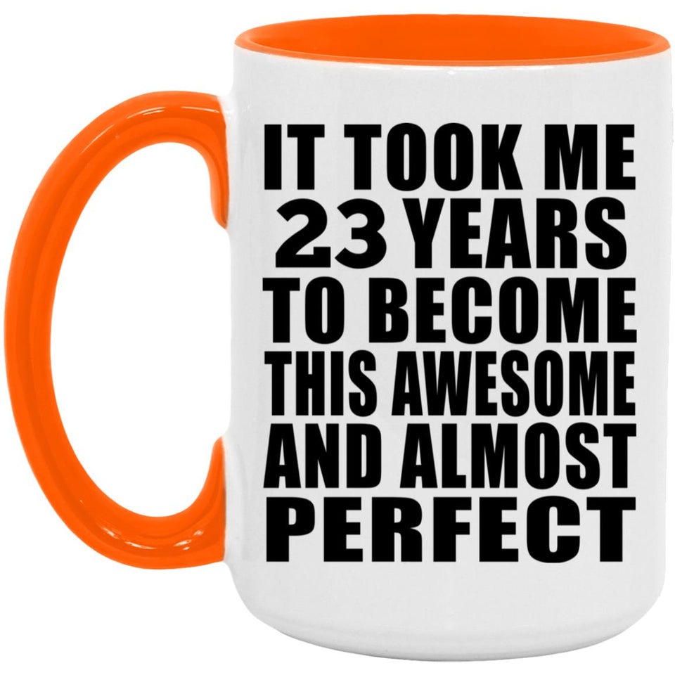 23rd Birthday Took 23 Years To Become Awesome & Perfect - 15oz Accent Mug Orange