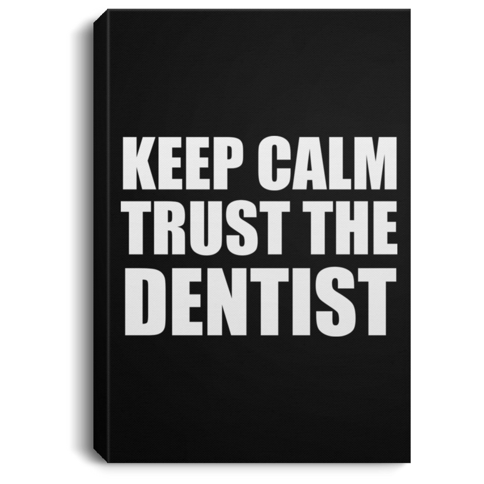 Keep Calm and Trust The Dentist - Canvas Portrait