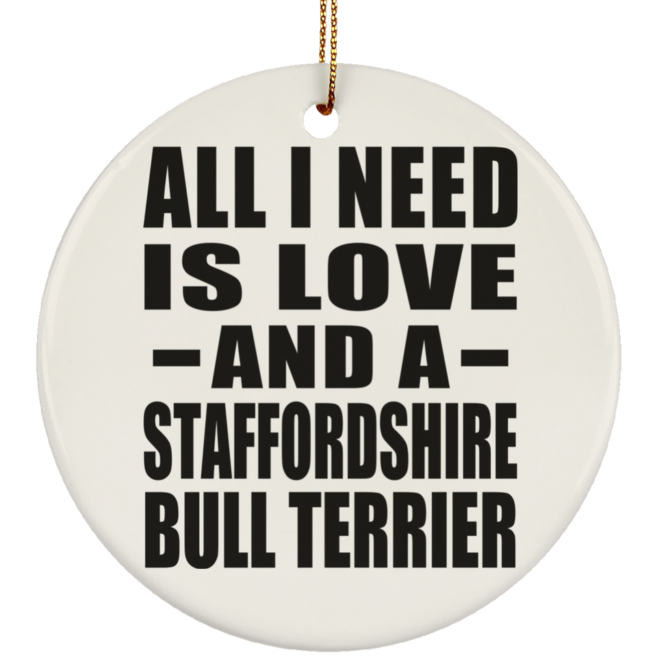 All I Need Is Love And A Staffordshire Bull Terrier - Circle Ornament