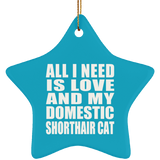 All I Need Is Love And My Domestic Shorthair Cat - Star Ornament
