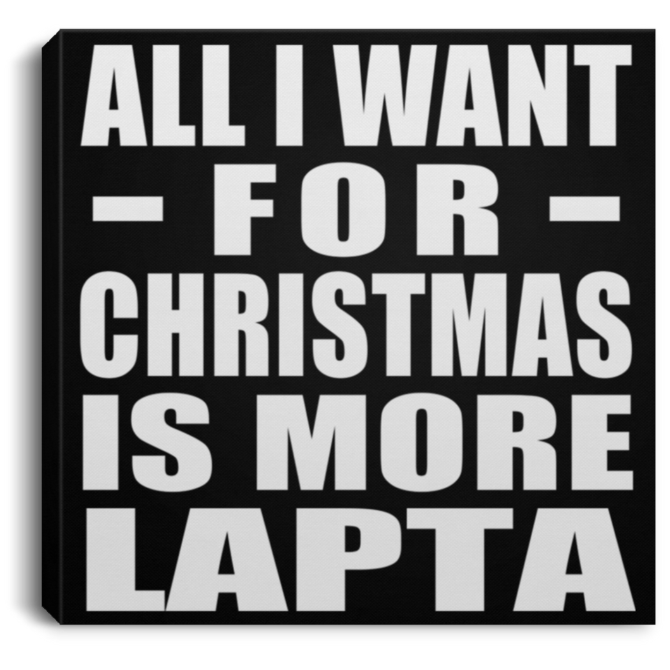 All I Want For Christmas Is More Lapta - Canvas Square