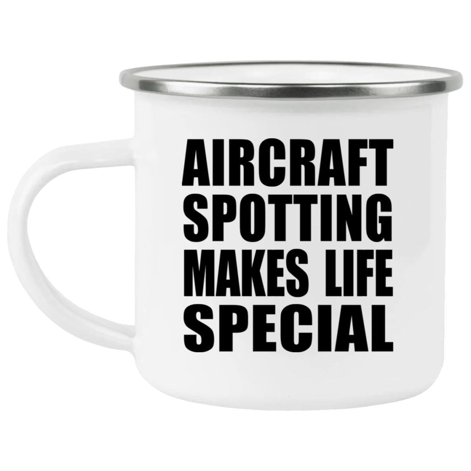 Aircraft Spotting Makes Life Special - 12oz Camping Mug