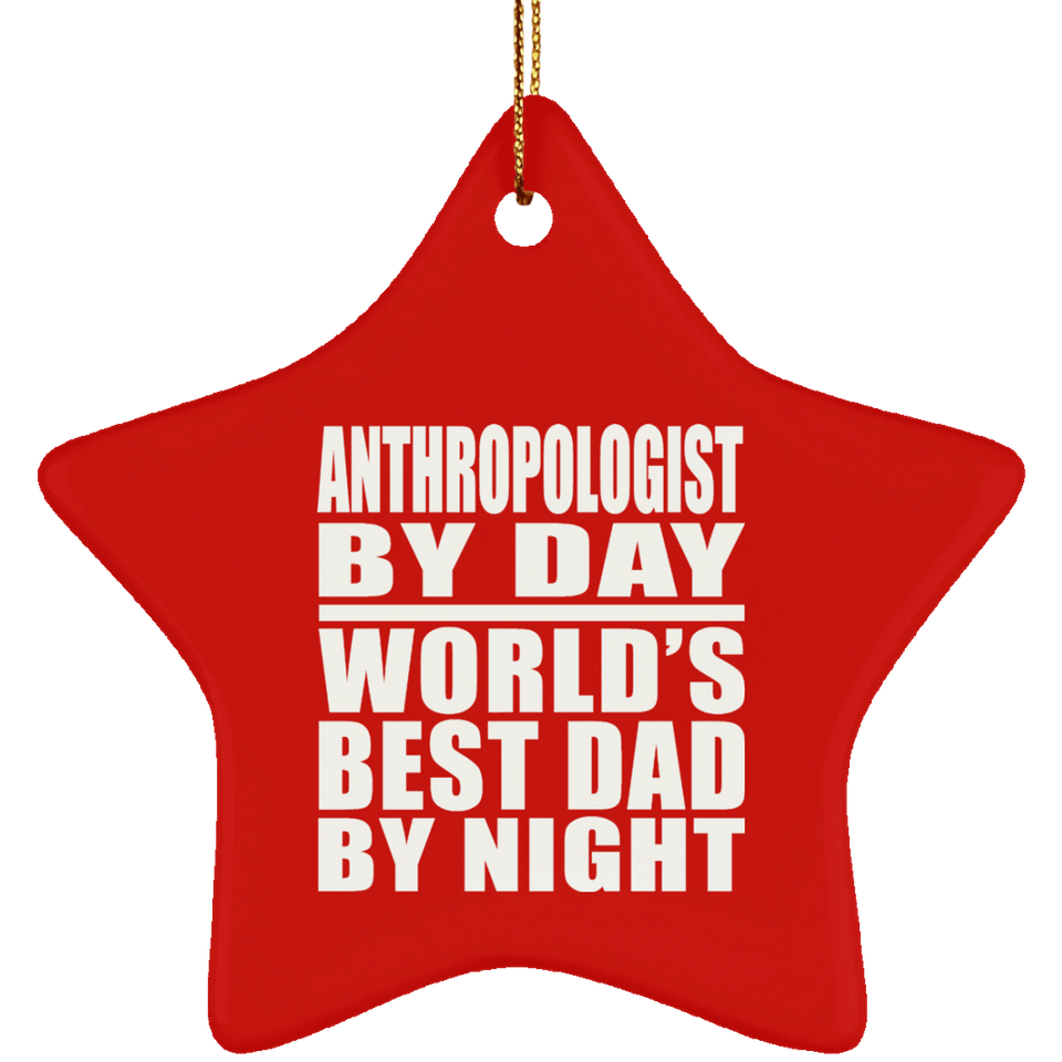 Anthropologist By Day World's Best Dad By Night - Star Ornament