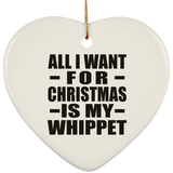 All I Want For Christmas Is My Whippet - Heart Ornament