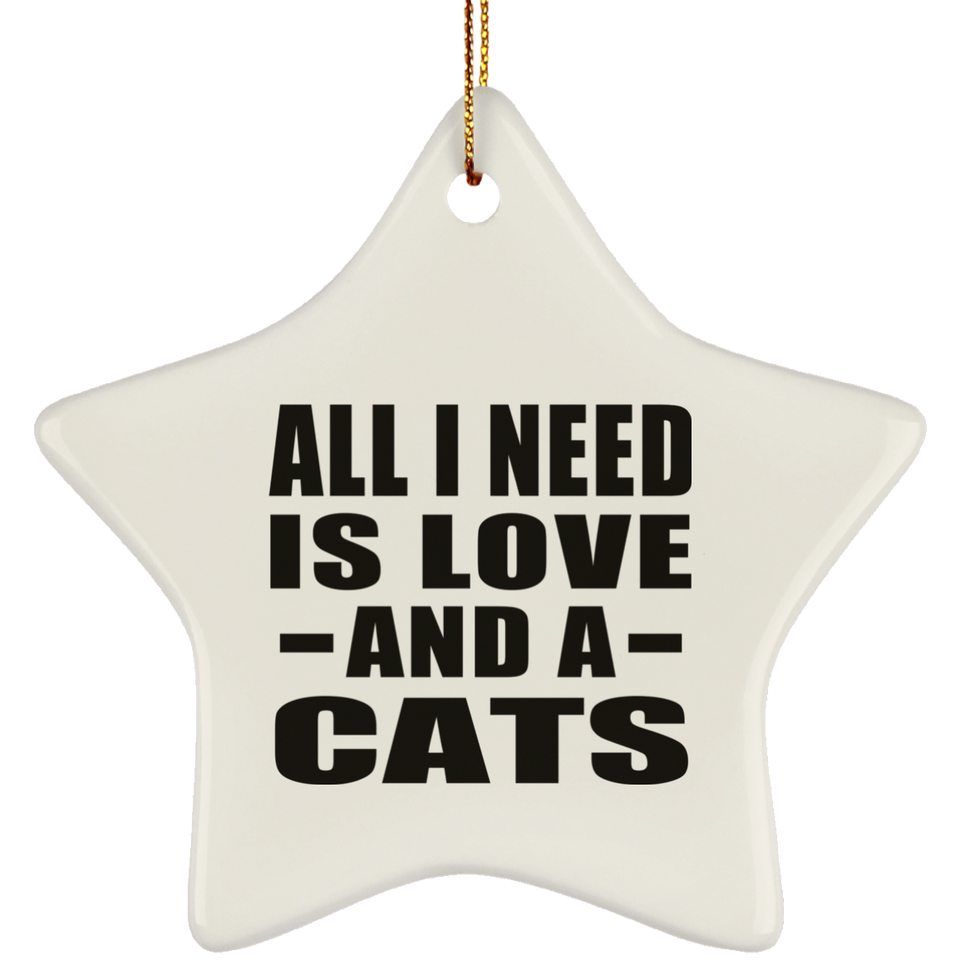 All I Need Is Love And A Cats - Star Ornament