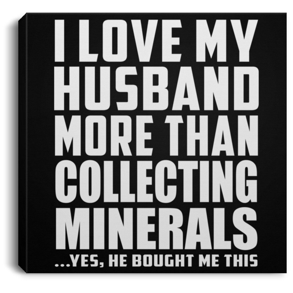 I Love My Husband More Than Collecting Minerals - Canvas Square