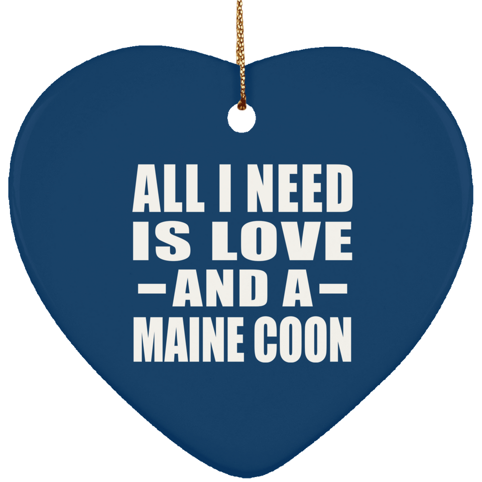 All I Need Is Love And A Maine Coon - Heart Ornament