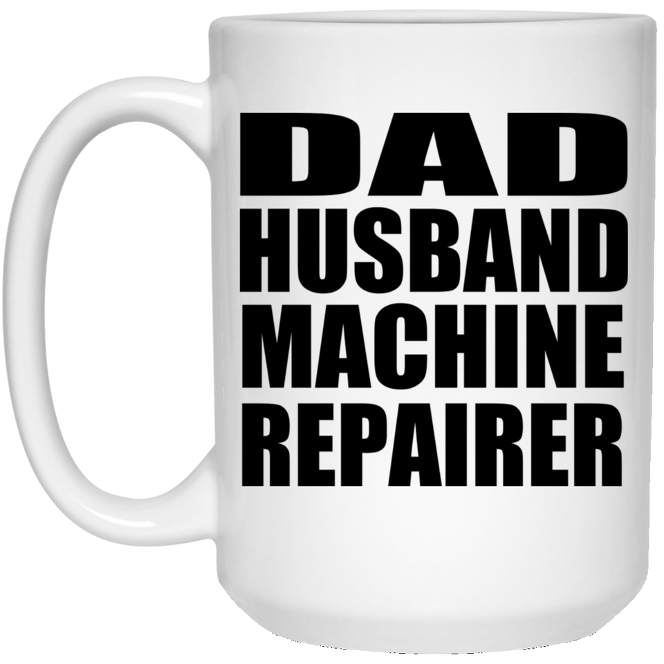 Dad Husband Machine Repairer - 15oz Coffee Mug