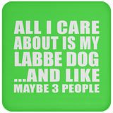 All I Care About Is My Labbe Dog - Drink Coaster