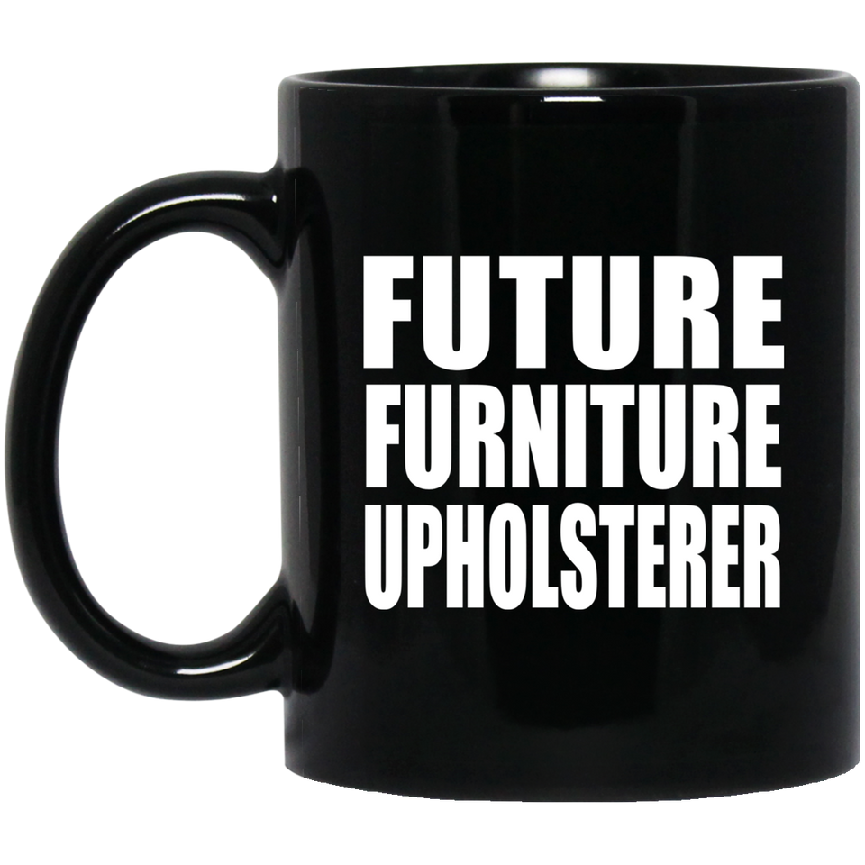 Future Furniture Upholsterer - 11oz Coffee Mug Black