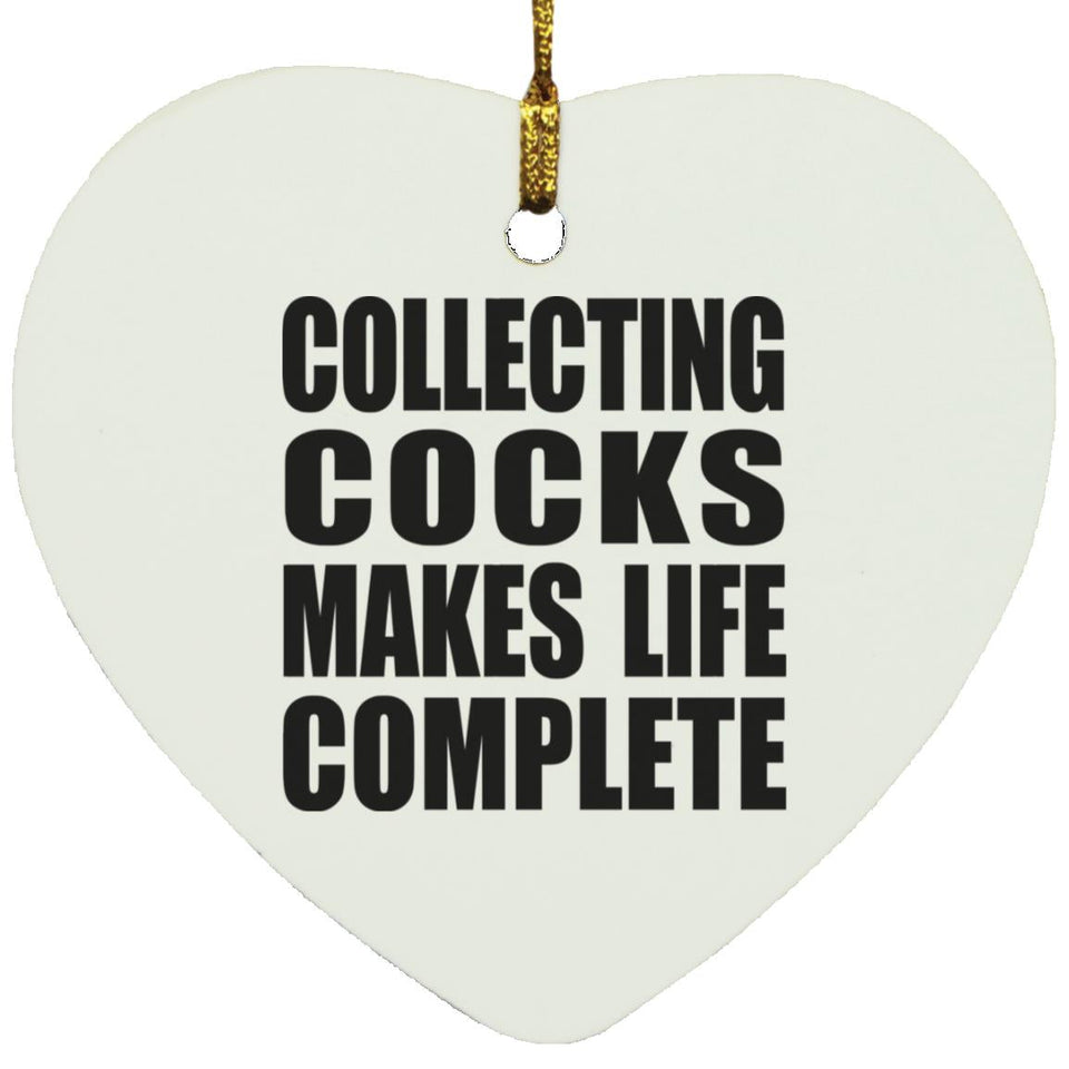 Collecting Cocks Makes Life Complete - Heart Ornament