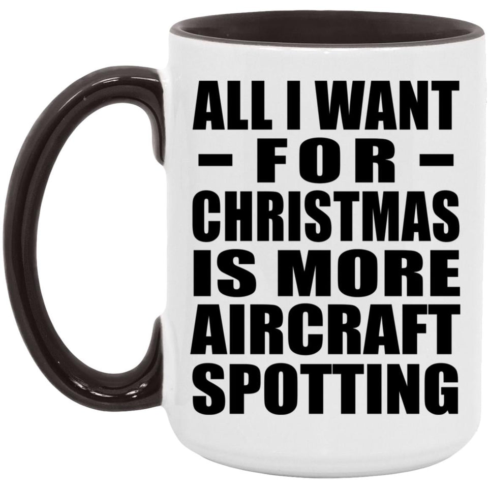 All I Want For Christmas Is More Aircraft Spotting - 15oz Accent Mug Black