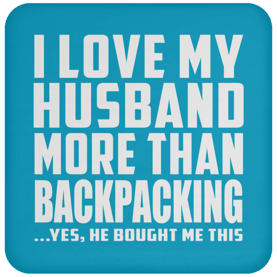 I Love My Husband More Than Backpacking - Drink Coaster