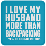 I Love My Husband More Than Backpacking - Drink Coaster