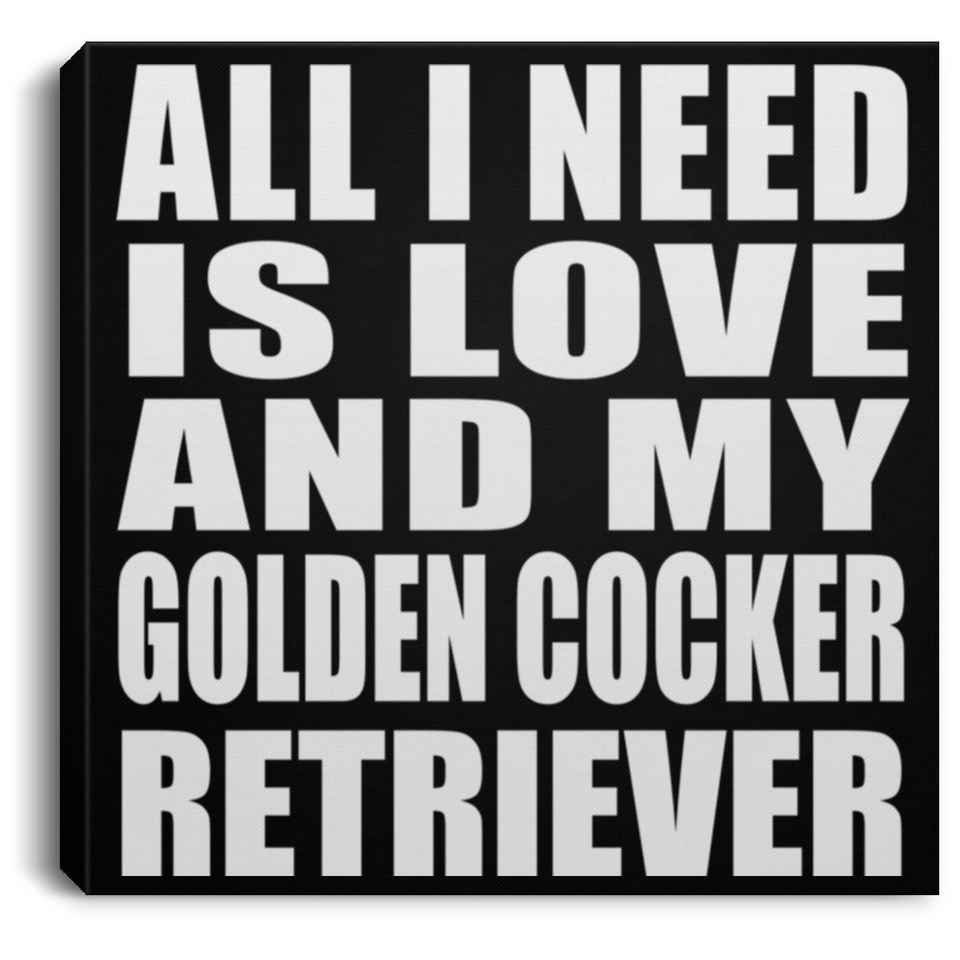 All I Need Is Love And My Golden Cocker Retriever - Canvas Square