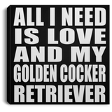 All I Need Is Love And My Golden Cocker Retriever - Canvas Square