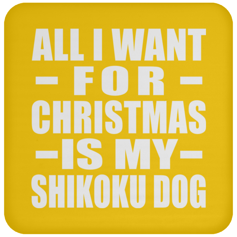 All I Want For Christmas Is My Shikoku Dog - Coaster