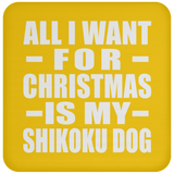 All I Want For Christmas Is My Shikoku Dog - Coaster