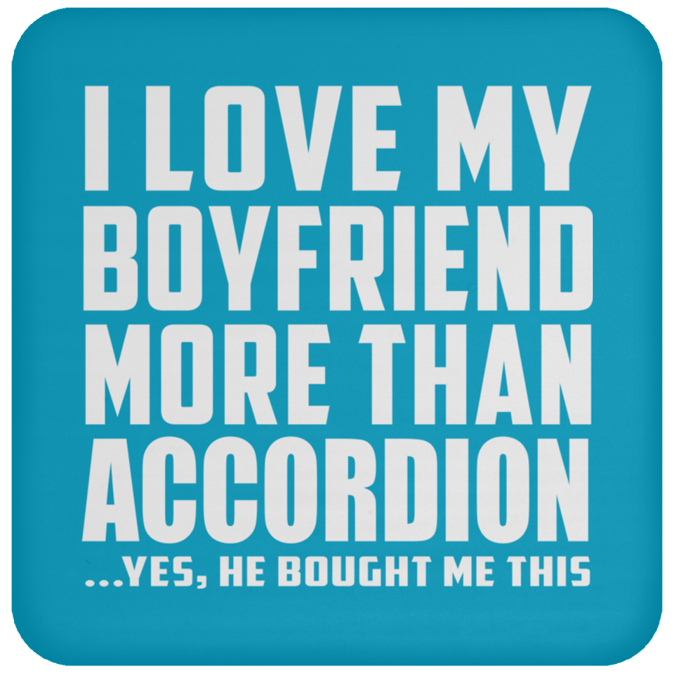 I Love My Boyfriend More Than Accordion - Drink Coaster