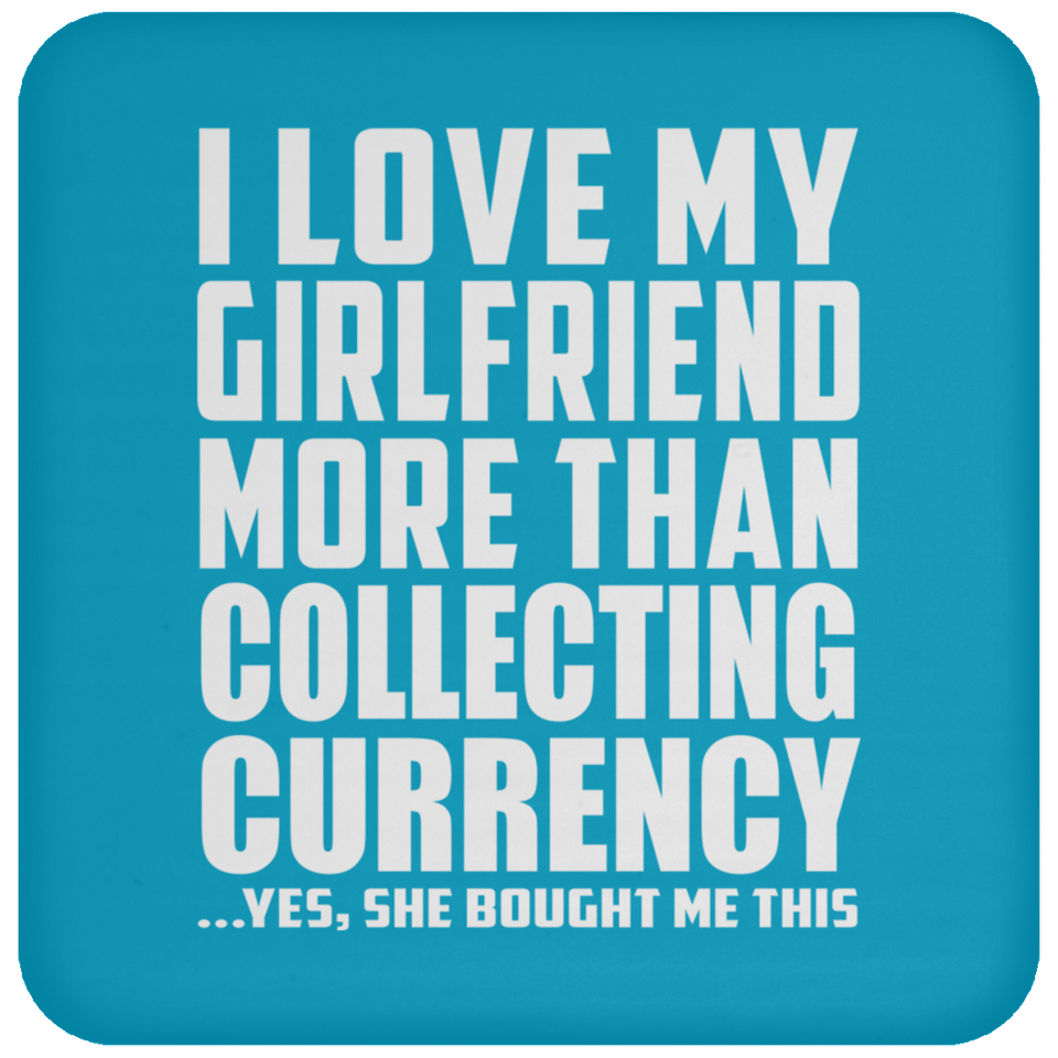 I Love My Girlfriend More Than Collecting Currency - Drink Coaster