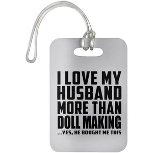 I Love My Husband More Than Doll Making - Luggage Bag Tag