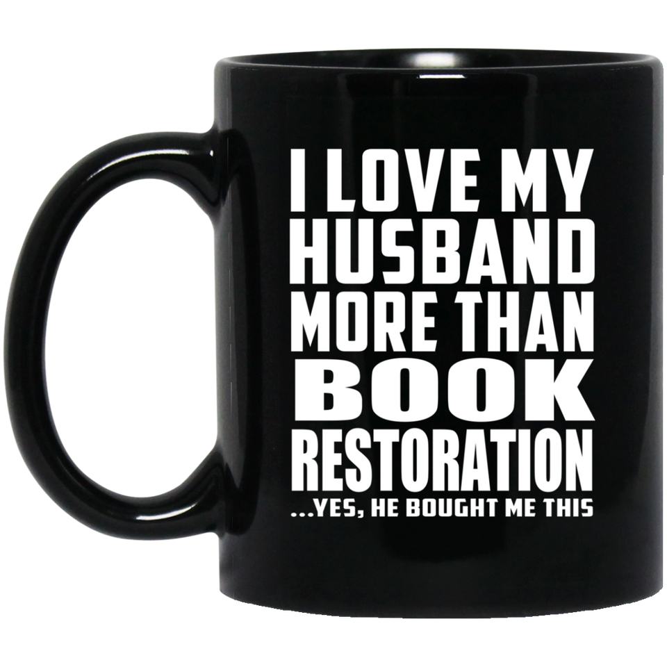 I Love My Husband More Than Book Restoration - 11 Oz Coffee Mug Black