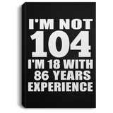104th Birthday I'm Not 104 I'm 18 With 86 Years Experience - Canvas Portrait