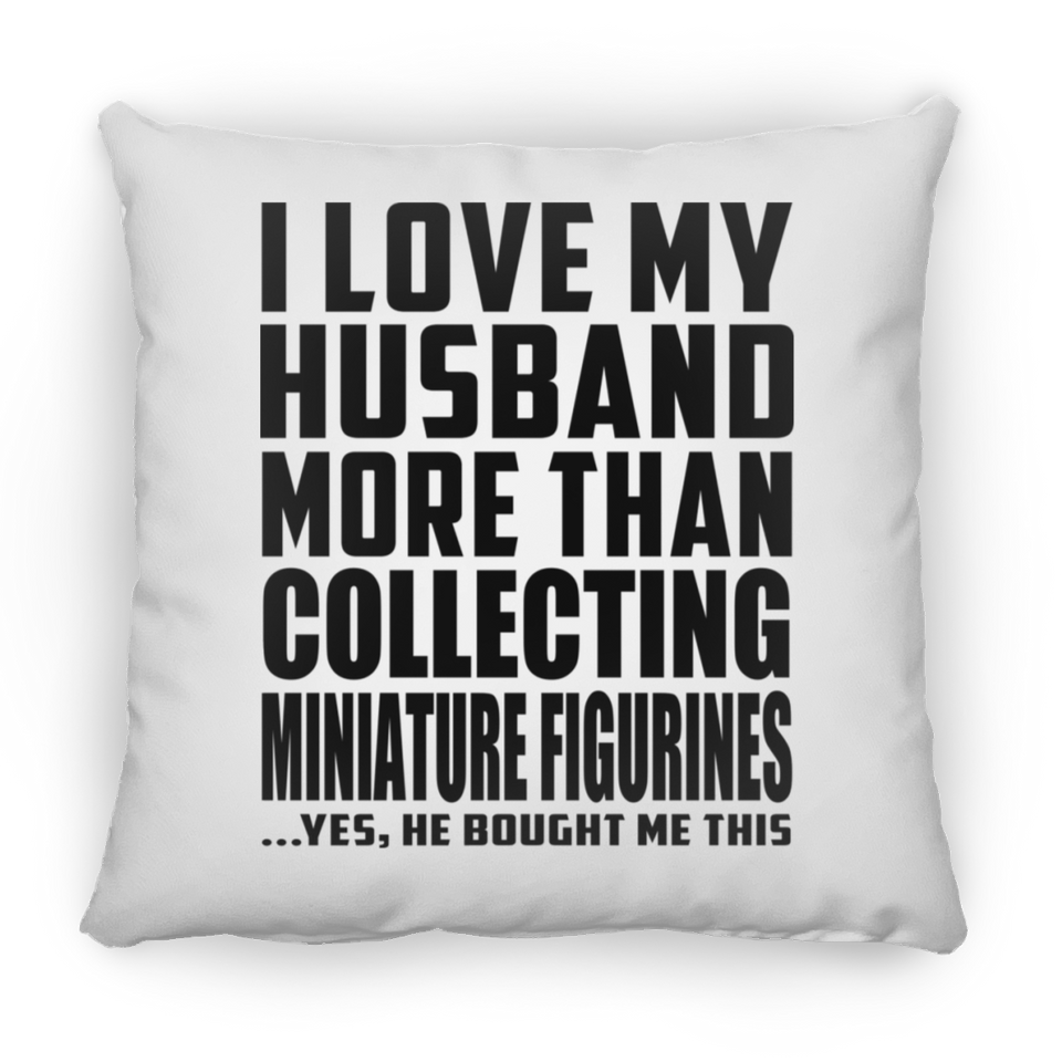 I Love My Husband More Than Collecting Miniature Figurines - Throw Pillow
