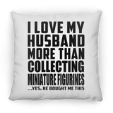 I Love My Husband More Than Collecting Miniature Figurines - Throw Pillow