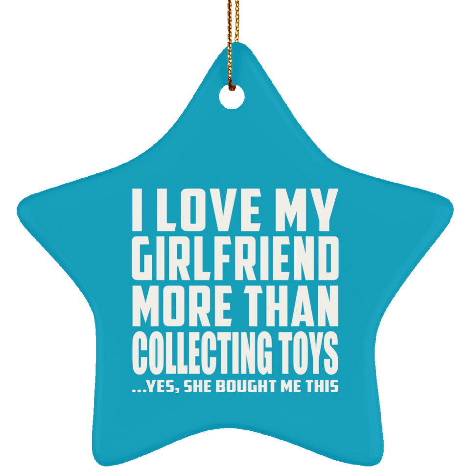 I Love My Girlfriend More Than Collecting Toys - Star Ornament