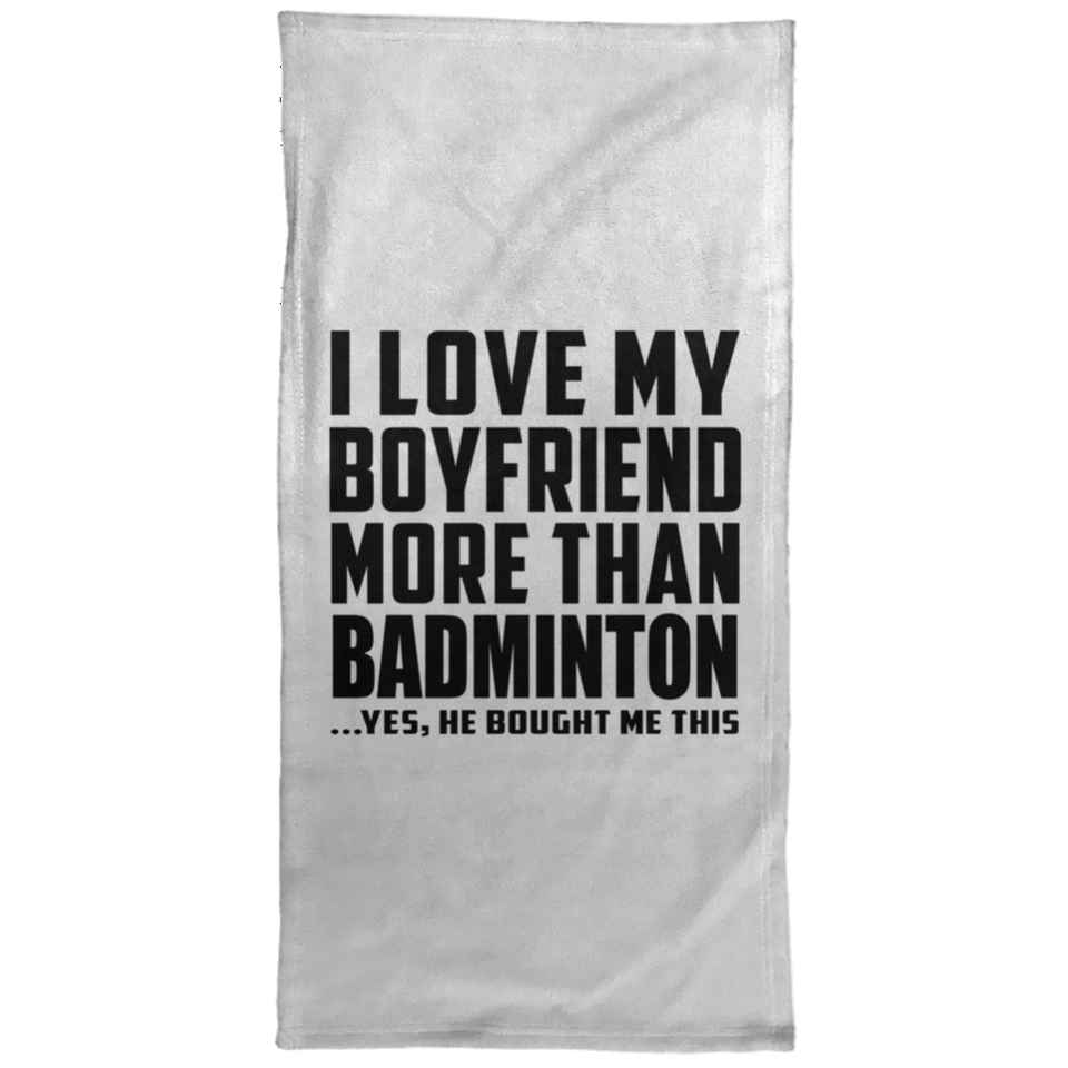 I Love My Boyfriend More Than Badminton - Hand Towel