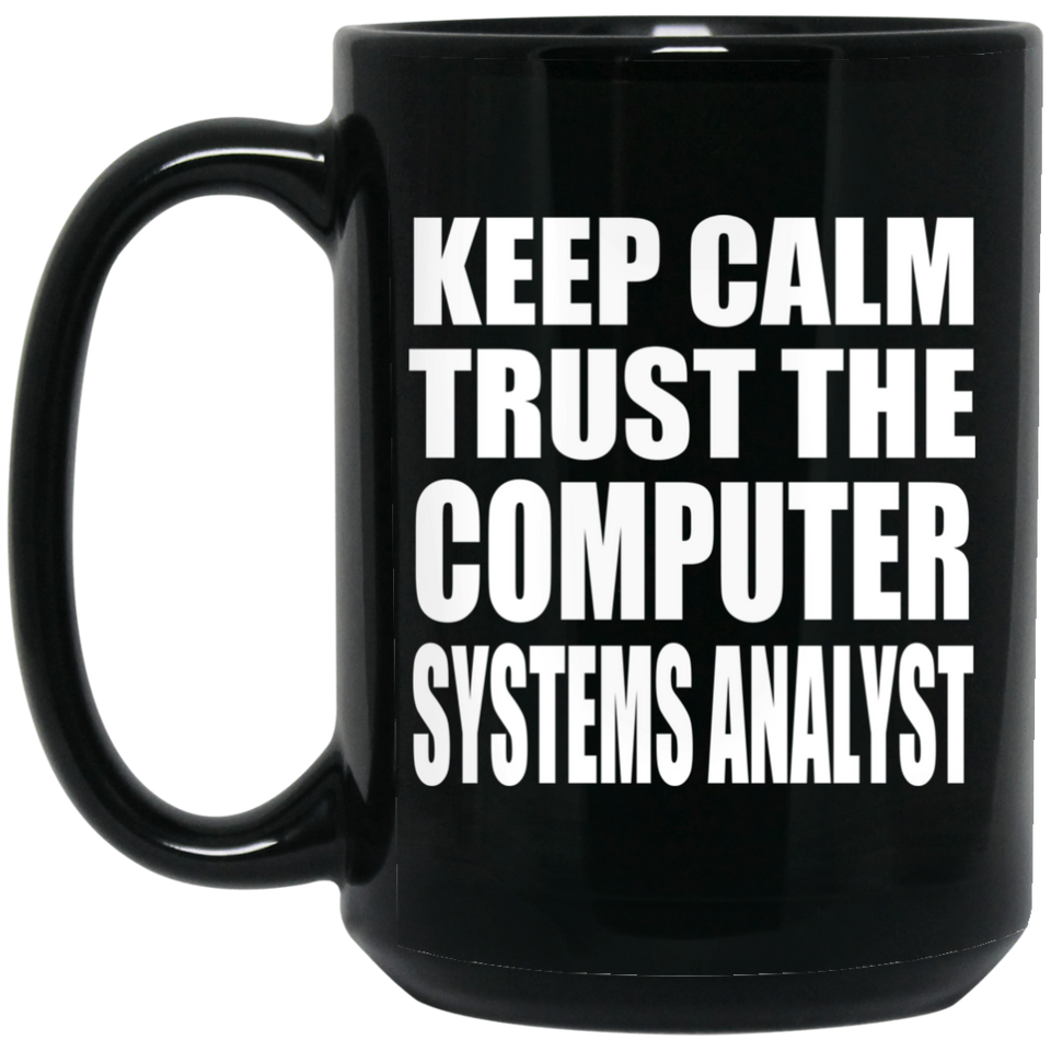 Keep Calm and Trust The Computer Systems Analyst - 15oz Coffee Mug Black