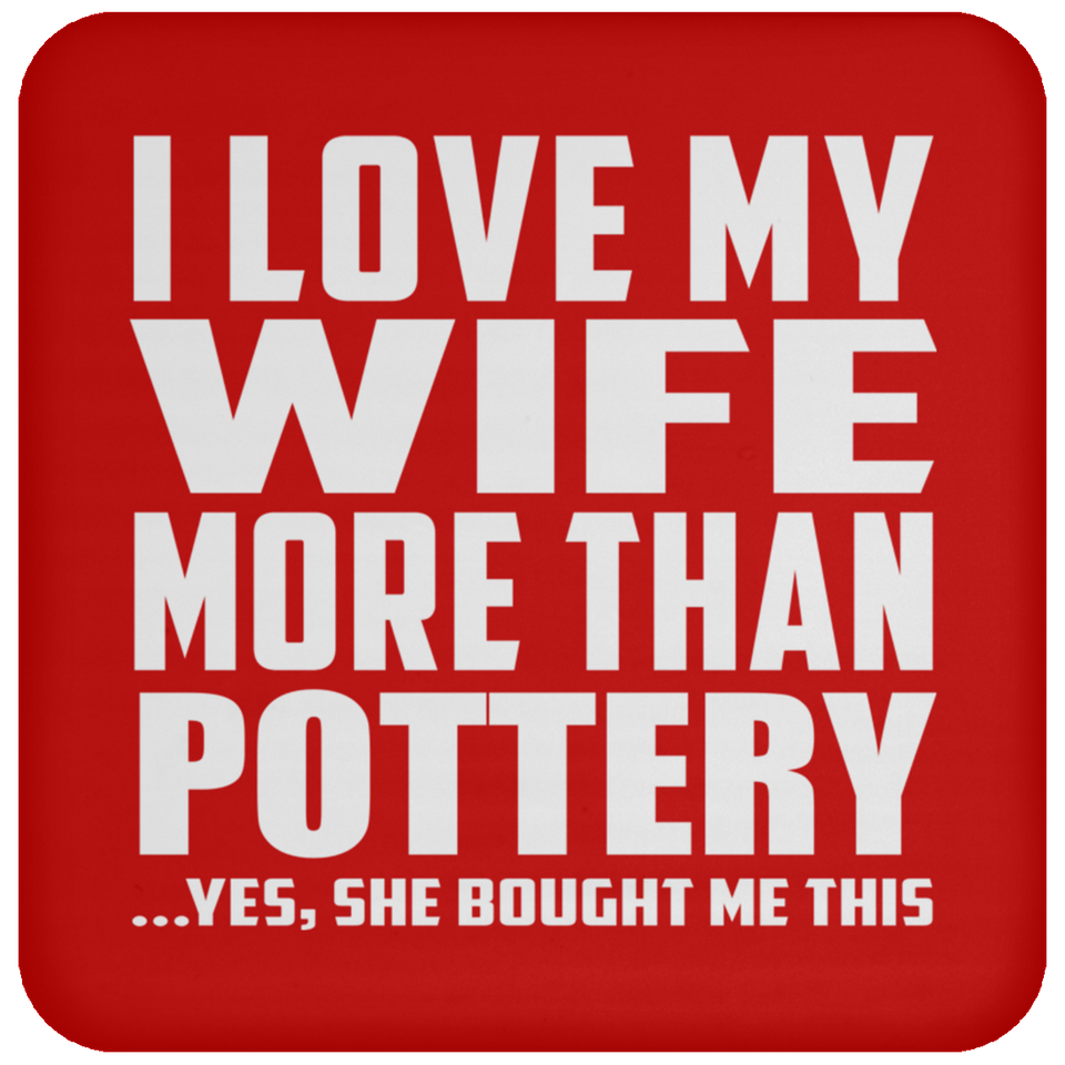 I Love My Wife More Than Pottery - Drink Coaster
