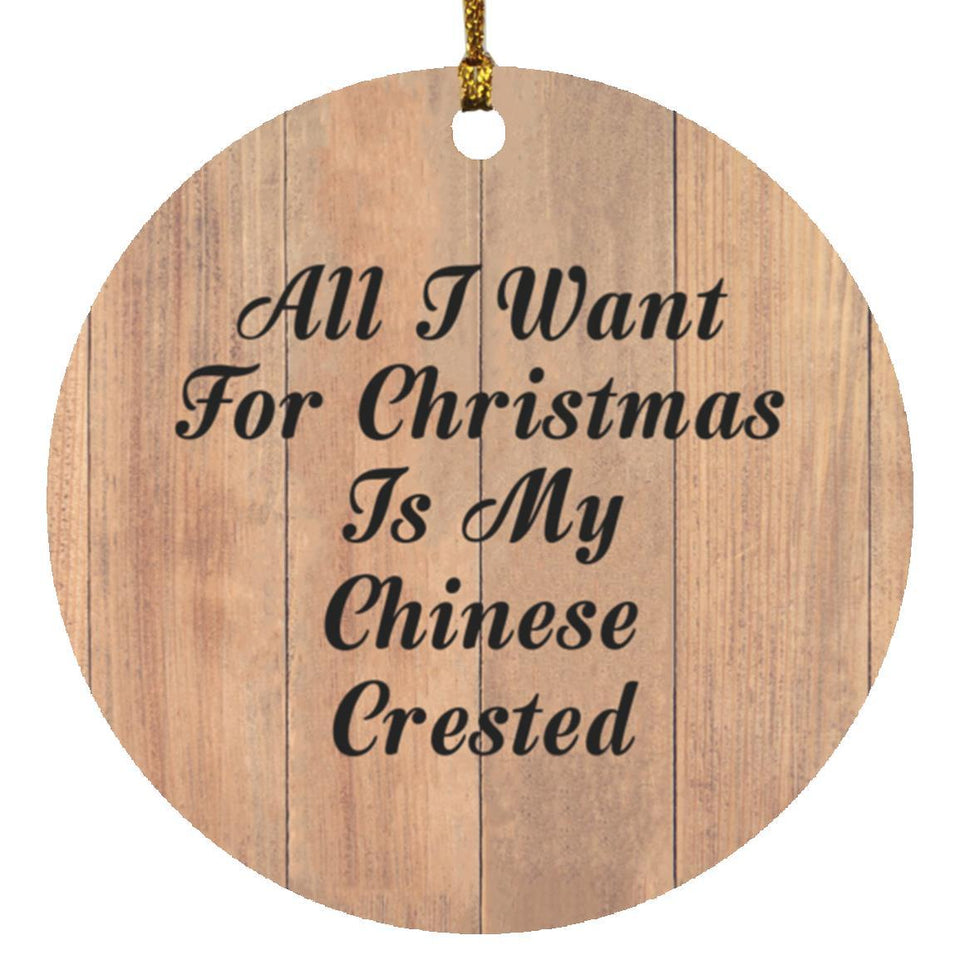 All I Want For Christmas Is My Chinese Crested - Circle Ornament C