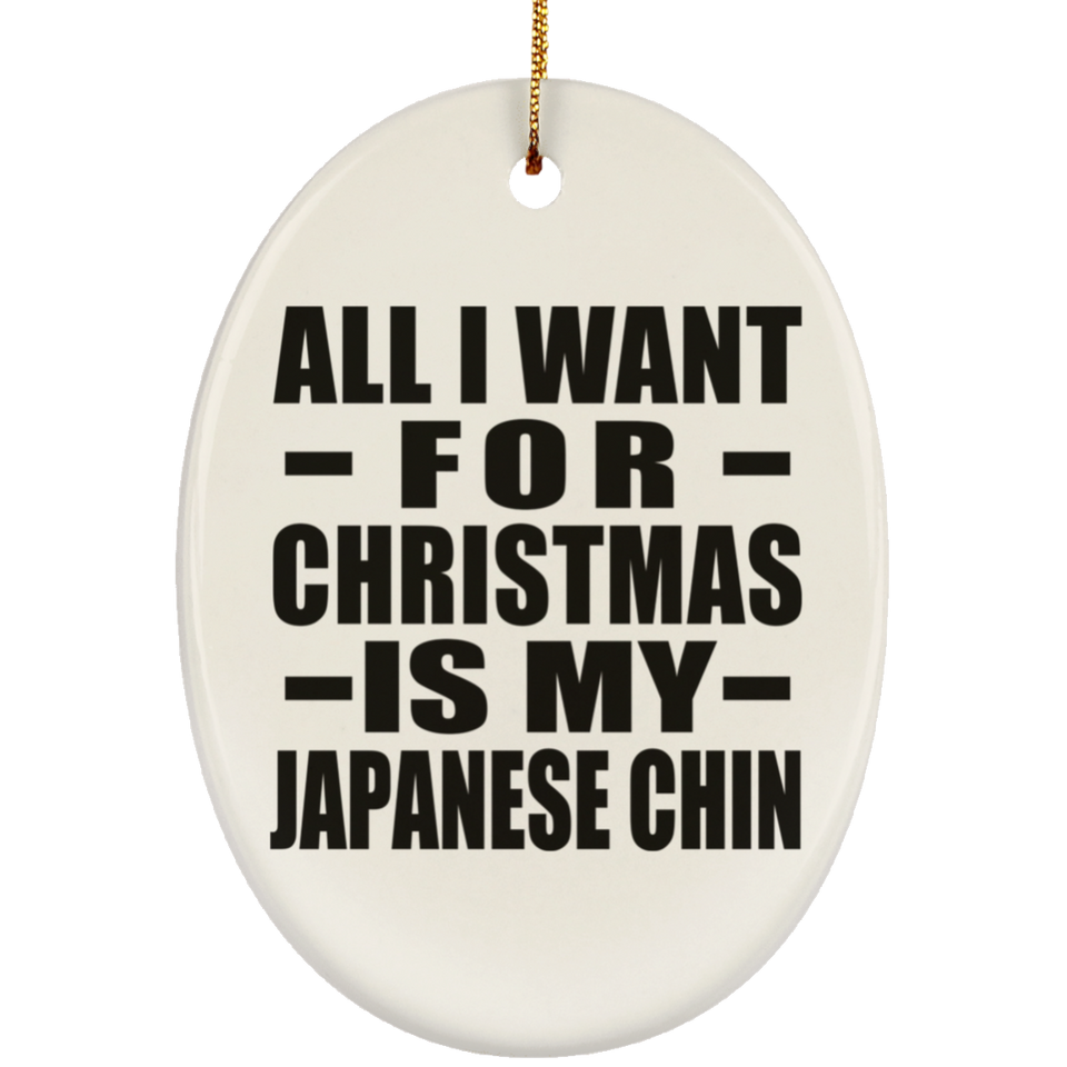 All I Want For Christmas Is My Japanese Chin - Oval Ornament