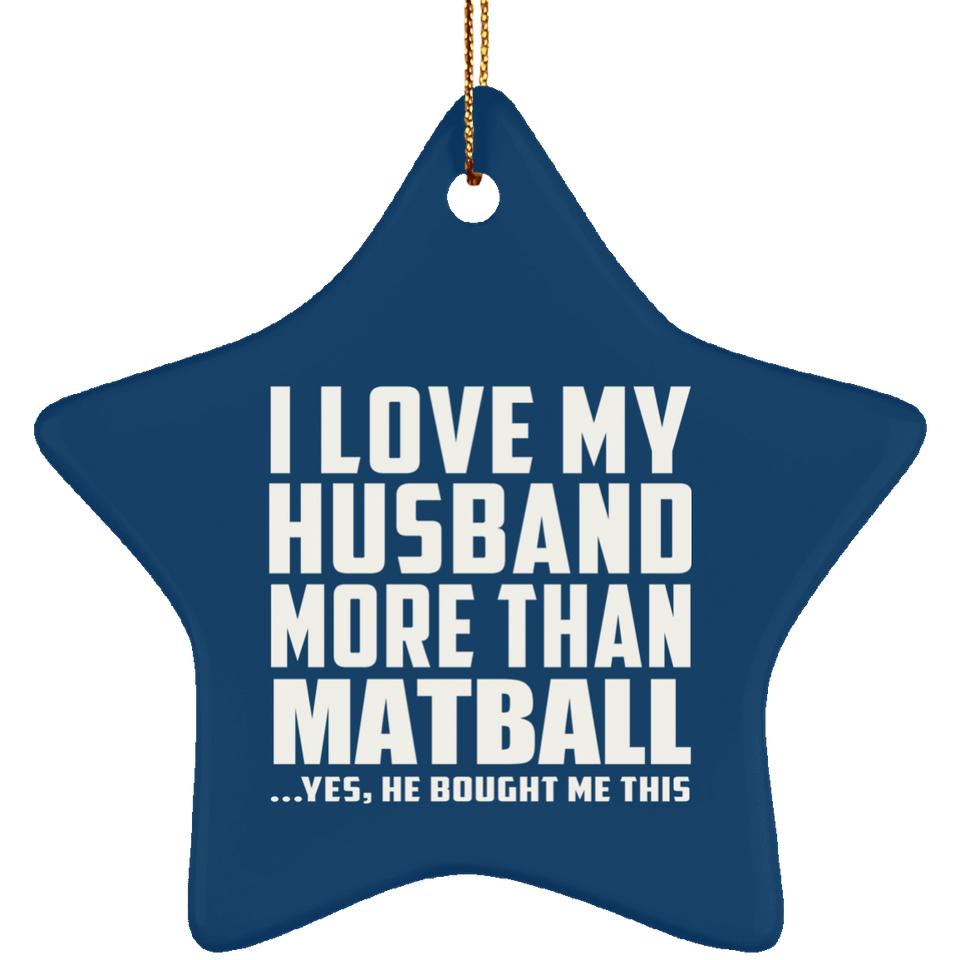 I Love My Husband More Than Matball - Star Ornament