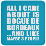 All I Care About Is Dogue De Bordeaux - Drink Coaster