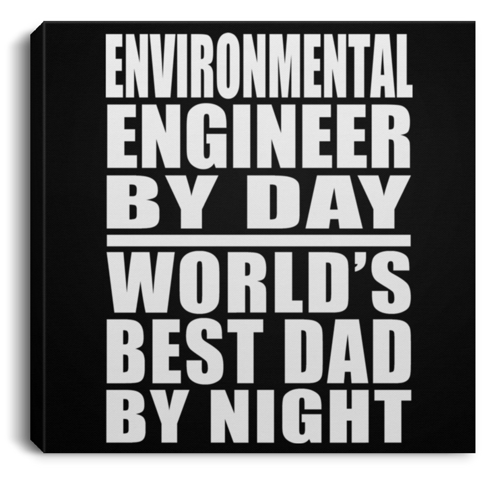 Environmental Engineer By Day World's Best Dad By Night - Canvas Square