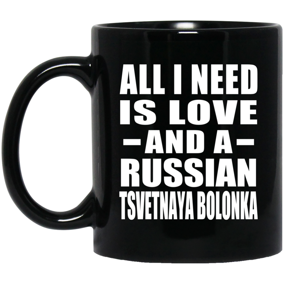 All I Need Is Love And A Russian Tsvetnaya Bolonka - 11 Oz Coffee Mug Black