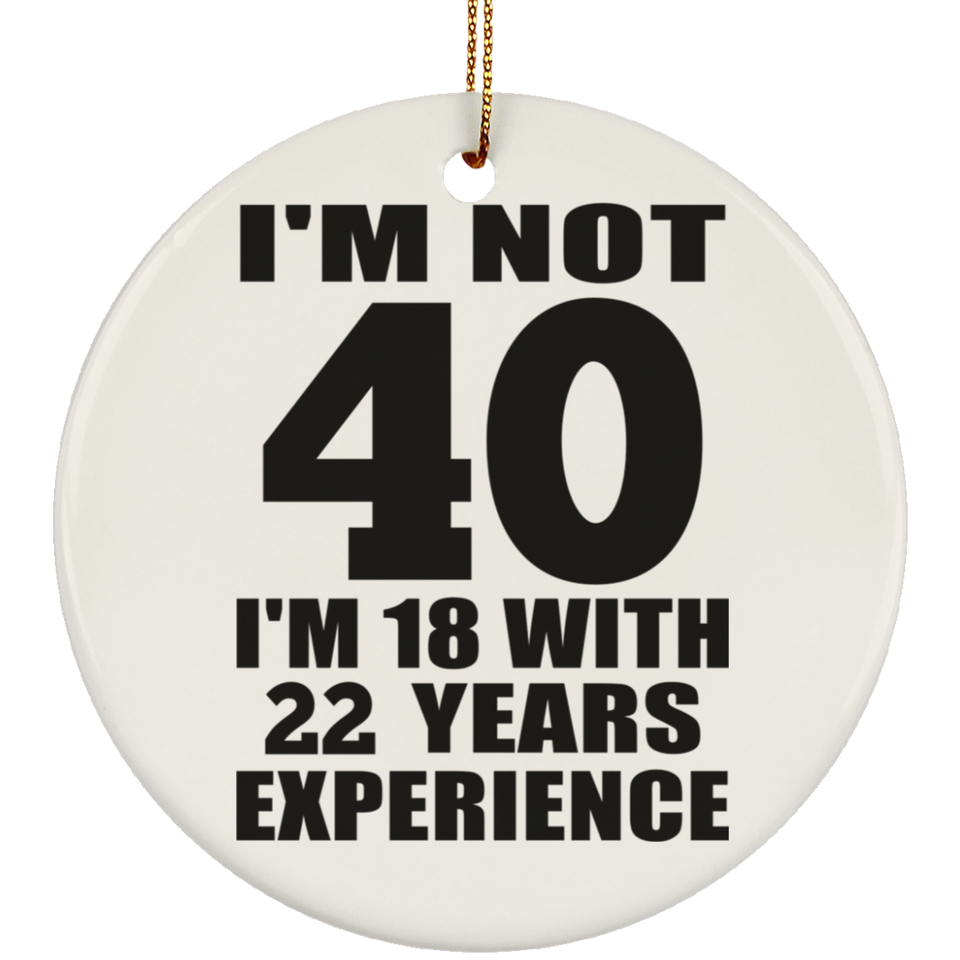 40th Birthday I'm Not 40 I'm 18 With 22 Years Experience - Circle Ornament