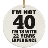 40th Birthday I'm Not 40 I'm 18 With 22 Years Experience - Circle Ornament