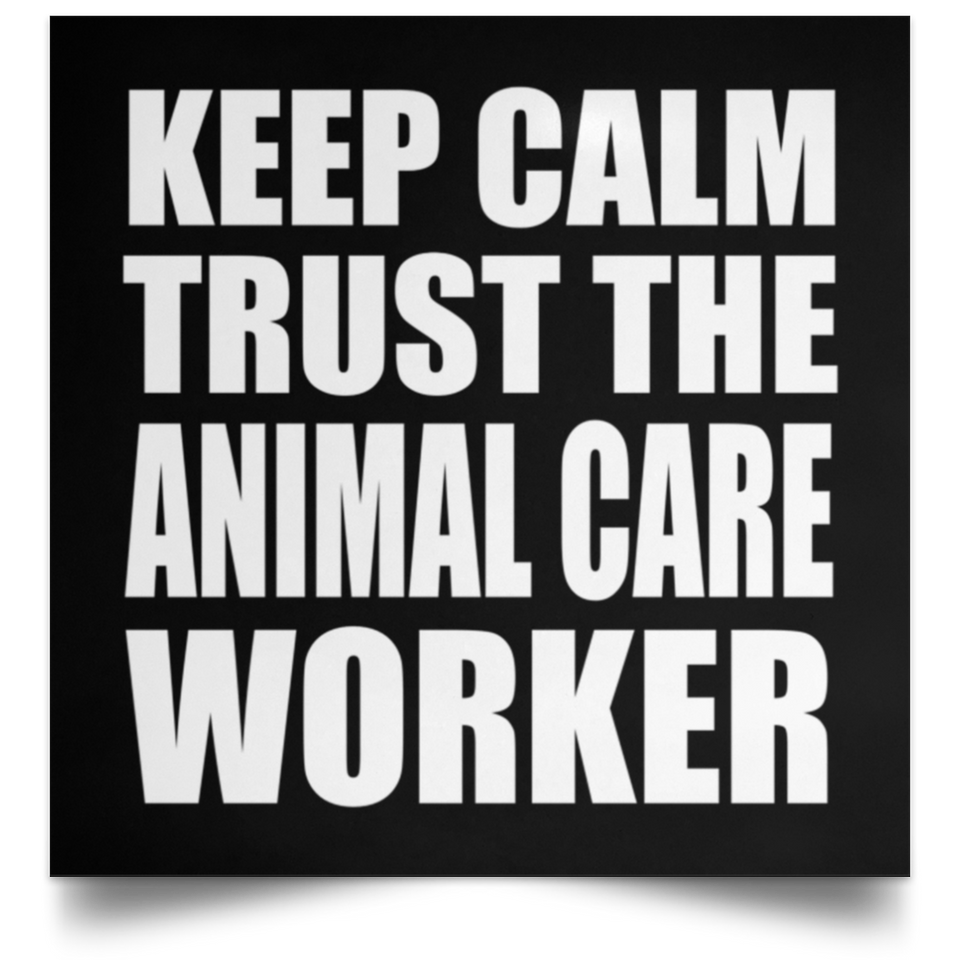 Keep Calm and Trust The Animal Care Worker - Poster Square