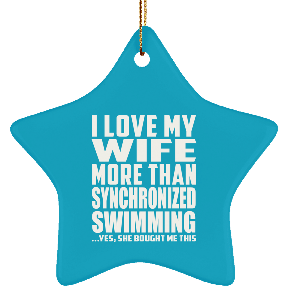 I Love My Wife More Than Synchronized Swimming - Star Ornament