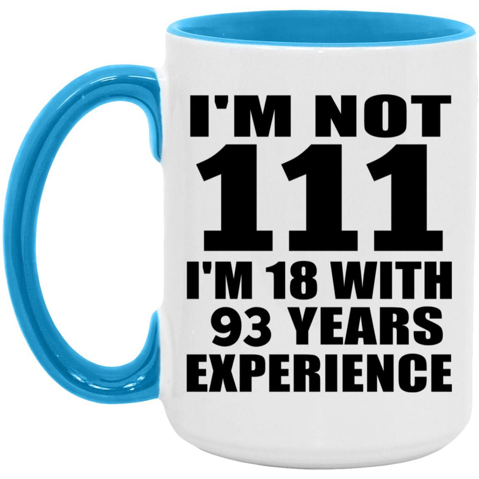 111th Birthday I'm Not 111 I'm 18 With 93 Years Experience - 15oz Accent Mug Blue