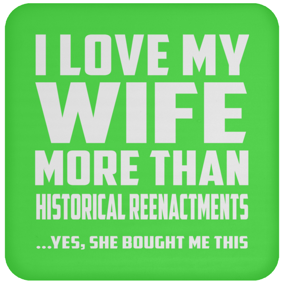 I Love My Wife More Than Historical Reenactments - Drink Coaster