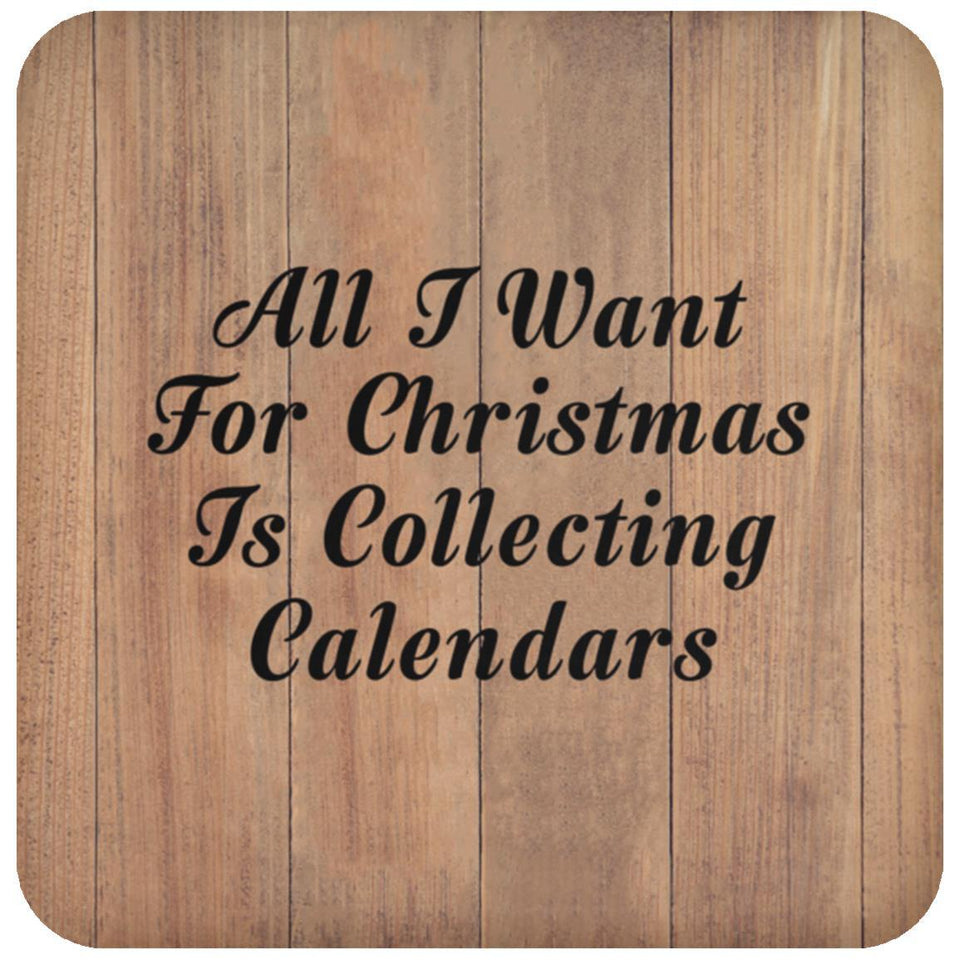 All I Want For Christmas Is Collecting Calendars - Drink Coaster C